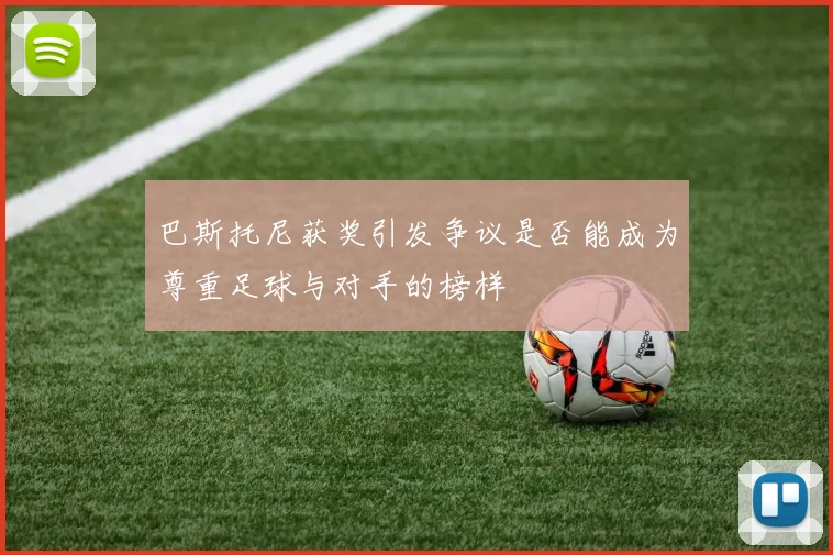 巴斯托尼获奖引发争议是否能成为尊重足球与对手的榜样
